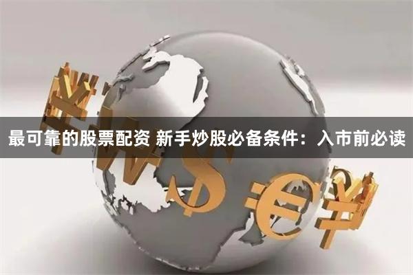 最可靠的股票配資 新手炒股必備條件：入市前必讀